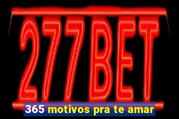 365 motivos pra te amar